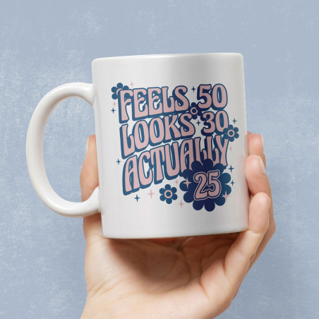 Feels 50, Looks 30, Actually 25 Mug